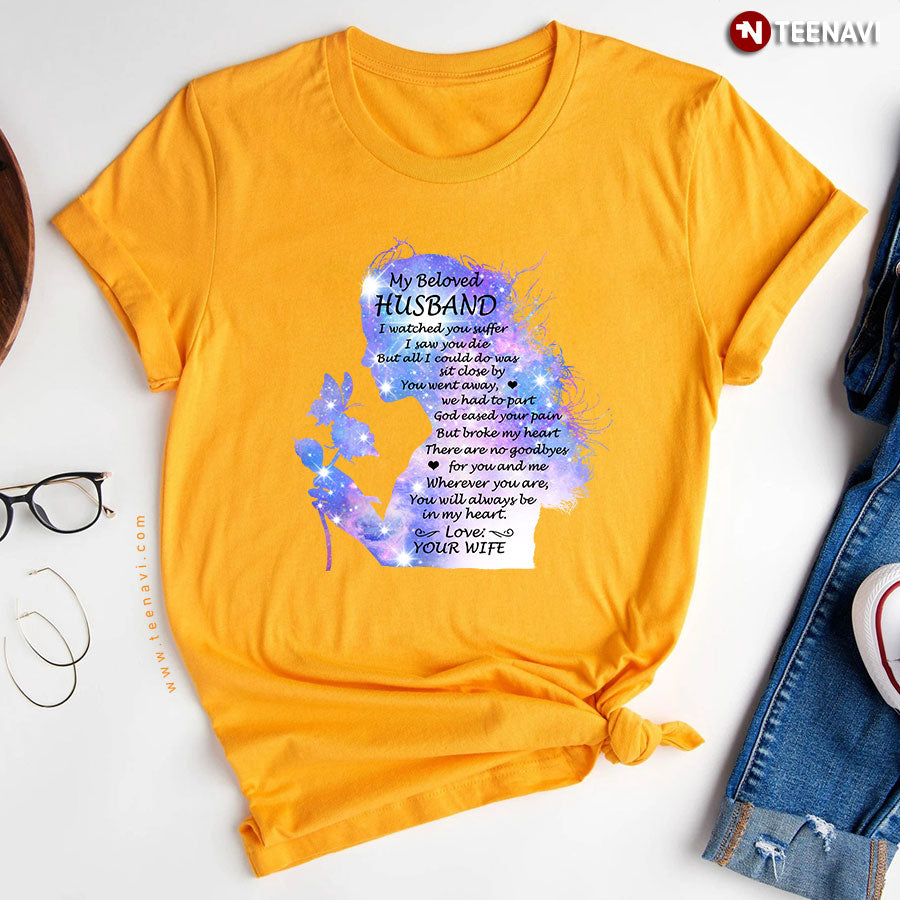 My Beloved Husband I Watched You Suffer I Saw You Die But All I Could Do Was Sit Close By T-Shirt - Women's Tee