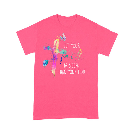 Let your Faith be Bigger than your Fear Christian T-Shirt