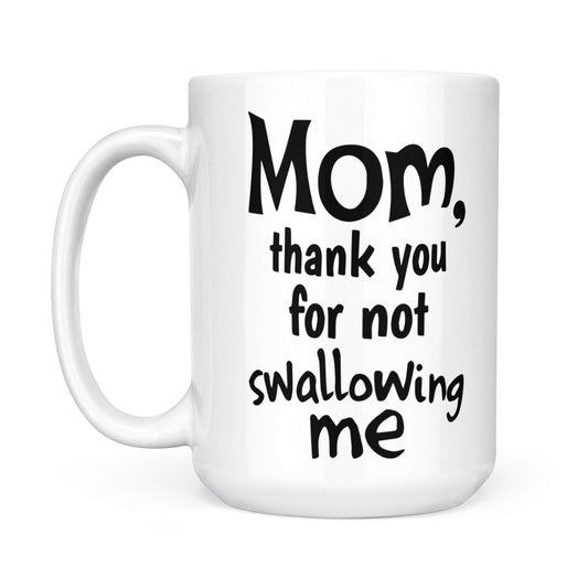 Best Gift For Mom White Mug Thank You For Not Swallowing Me