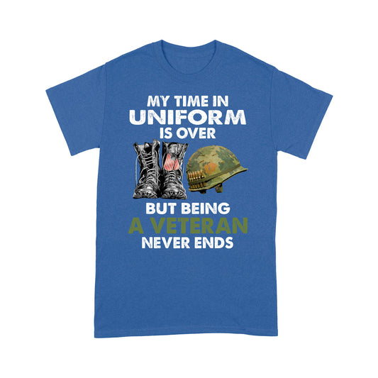 My Time In Uniform Is over But Being A Veteran Never Ends T-shirt Special Gift For Veterans