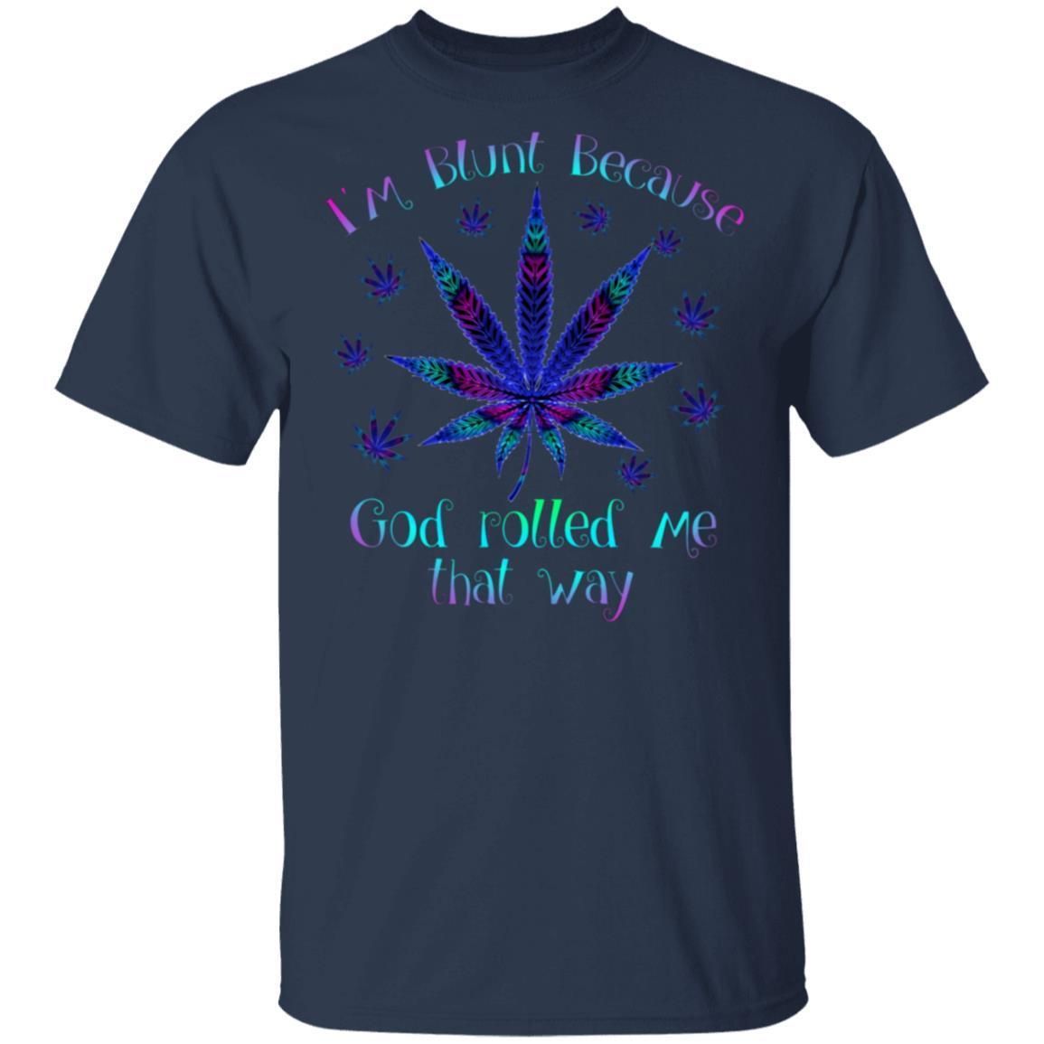 I'm blunt because God rolled me that way weed shirts