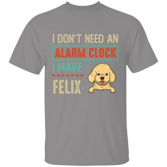 I Don't Need An Alarm Clock I Have Personalized T-shirt For Dog Lover