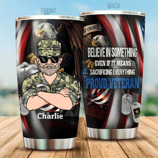 Believe In Something Even If It Means Sacrificing Everything Personalized Tumbler Special Gift For Dad Papa Grandpa