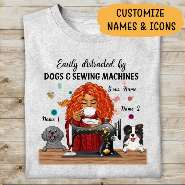 Dogs Sewing Custom Shirt Easily Distracted By Dogs And Sewing Machines Personalized T-shirt, Best Gift For Mom Grandma and Sewing Lovers