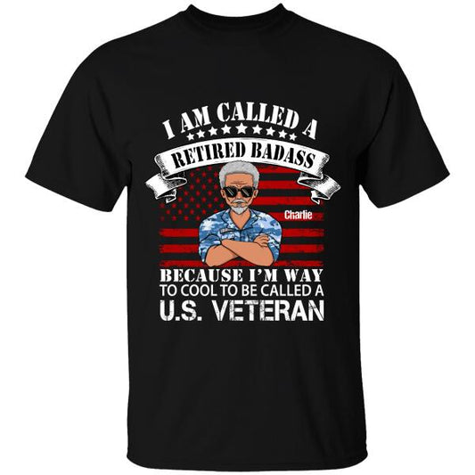 Personalized I Am Called A Retired Badass Because I'm Way To Cool To Be Called A U.S Veteran T-shirt, Best Gift For Dad Grandpa Retired Veterans