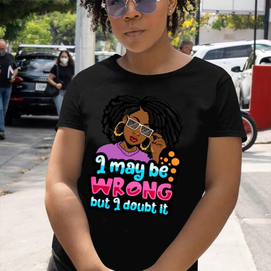 Personalized I May be Wrong But I Doubt It T-shirt, Best Gifts For Black Girl