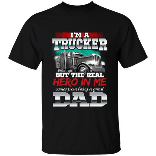 I'm A Trucker But The Real Hero In Me Comes From Being A Great Dad T-shirt, Best Gift For Father