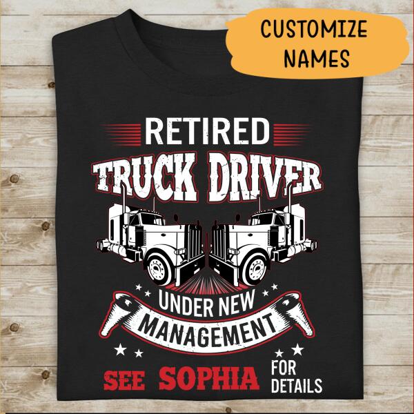 Retired Truck Driver Under New Management See Wife For Details Personalized T-Shirt, Gift For Truckers