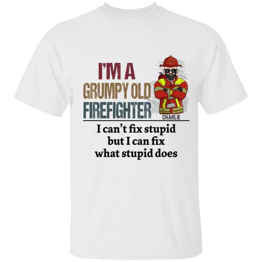 I'm A Grumpy Old Firefighter I Can't Fix Stupid But I Can Fix What Stupid Does Personalized T-shirt, Best Gift For Firefighter