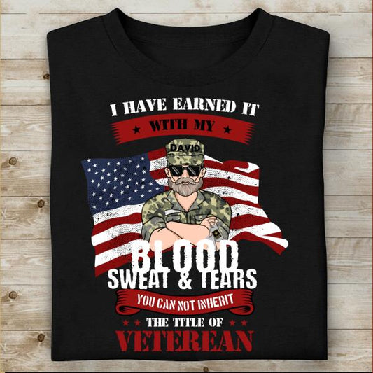 I Have Earned It With My Blood Sweat & Tears You Can Not Inherit The Title Of Veteran Personalized T-shirt, Best Gift For Veterans Day