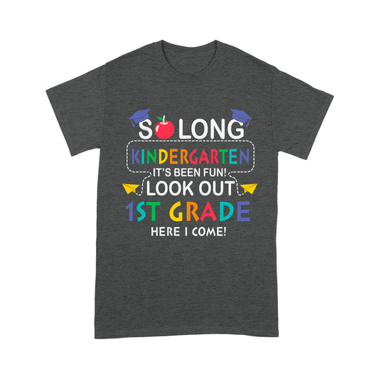 So long Kindergarten It's Been Fun! Look Out 1St Grade Here I Come Standard T-Shirt