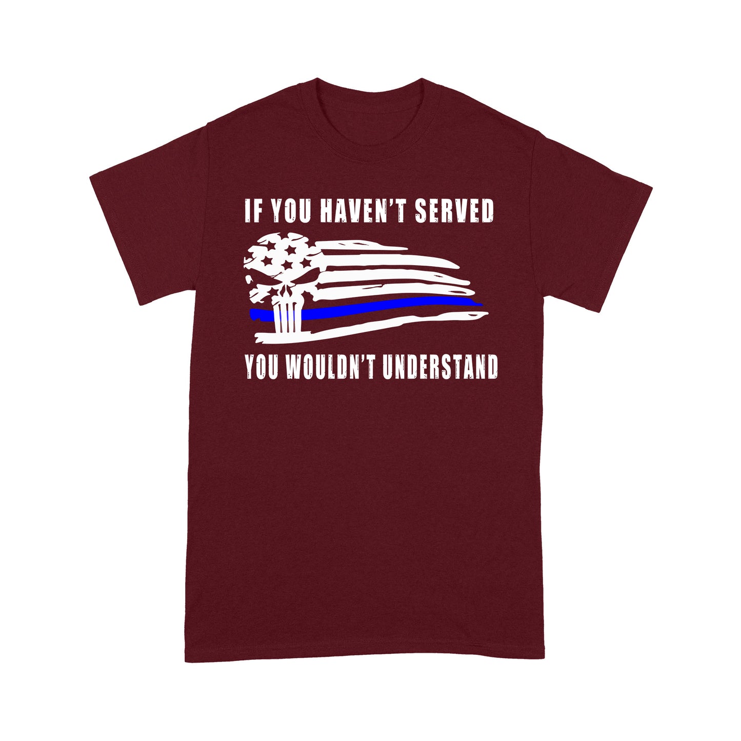 If You Haven't Served You Wouldn't Understand Policeman T-shirt Special Gift