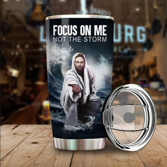 Jesus Focus On Me Not The Storm Stainless Steel Tumbler 20Oz