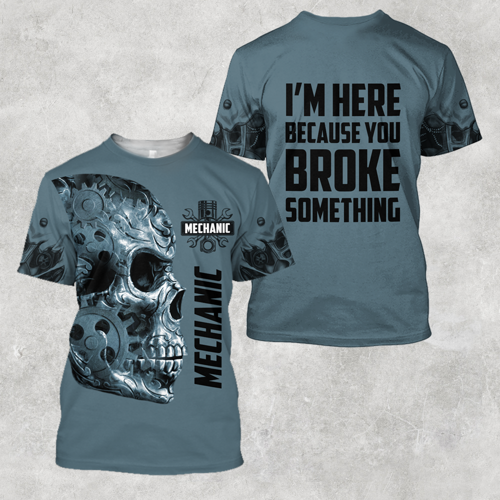 Mechanic I'm Here Because You Broke Something All Over Printed Hoodie For Men and Women TN