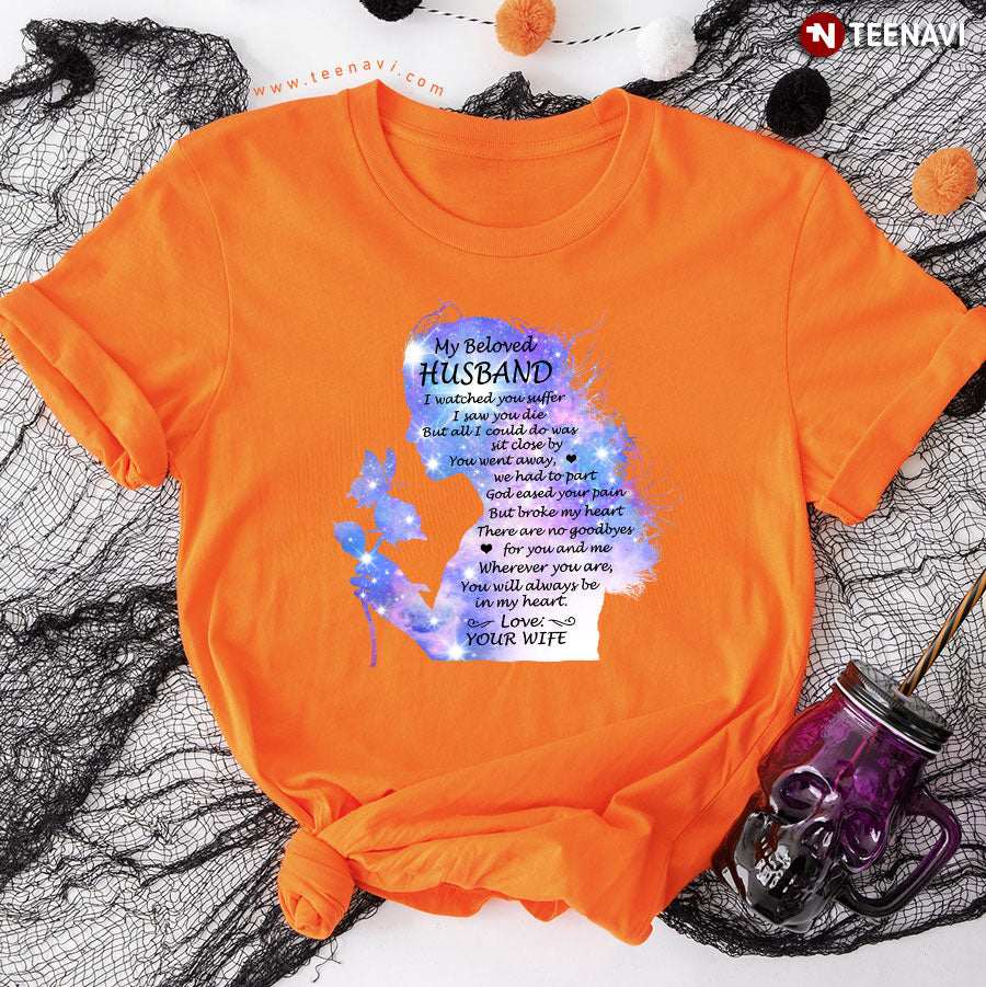 My Beloved Husband I Watched You Suffer I Saw You Die But All I Could Do Was Sit Close By T-Shirt - Women's Tee