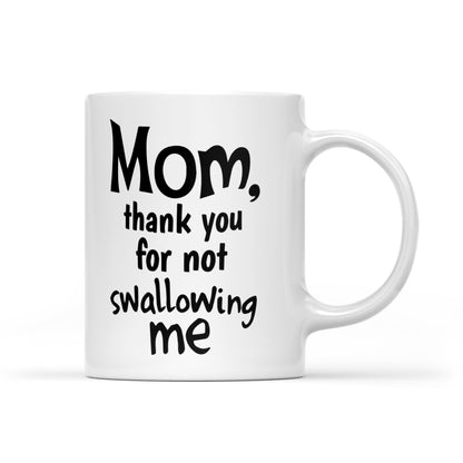 Best Gift For Mom White Mug Thank You For Not Swallowing Me