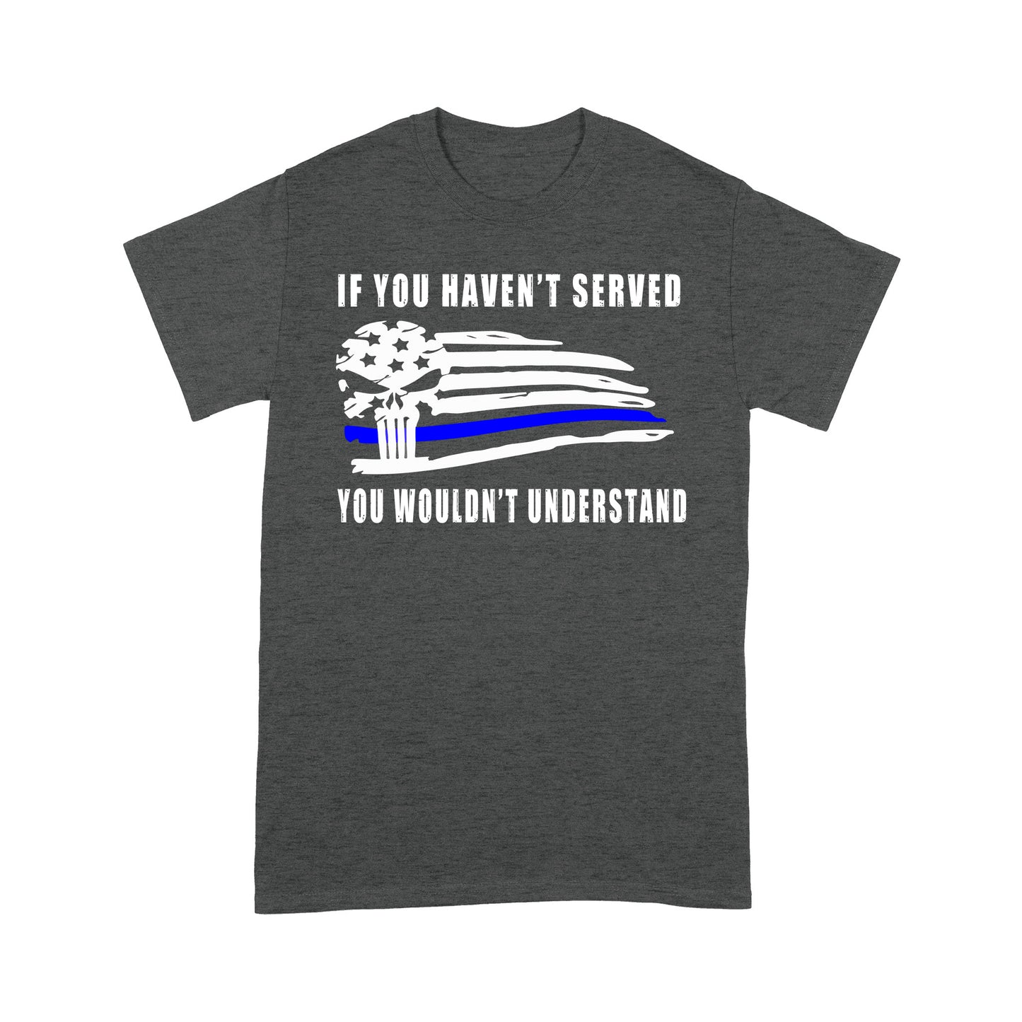If You Haven't Served You Wouldn't Understand Policeman T-shirt Special Gift