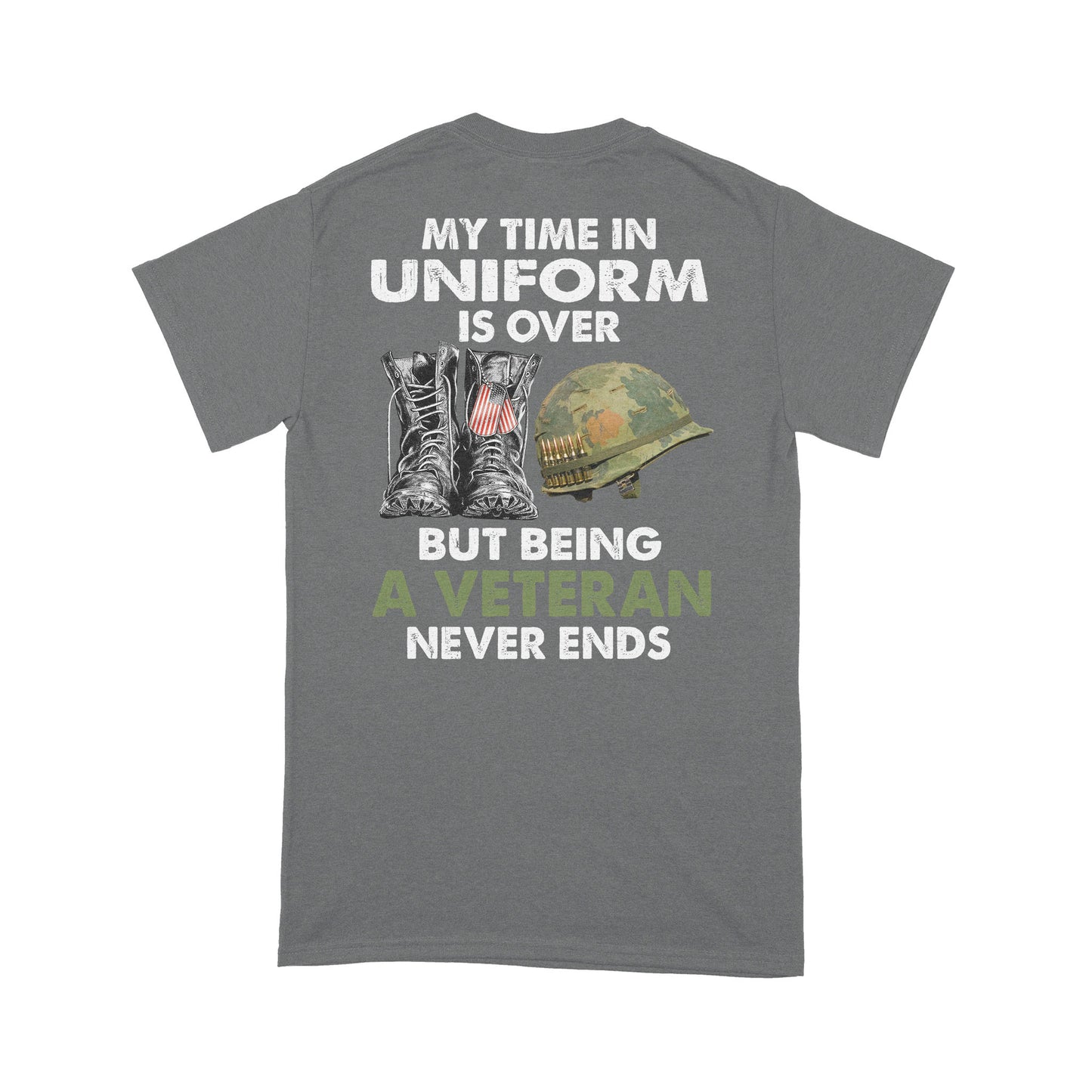 My Time In Uniform Is Over But Being A Veteran Never Ends T-shirt Special Gift For Dad Papa Grandpa Back Print