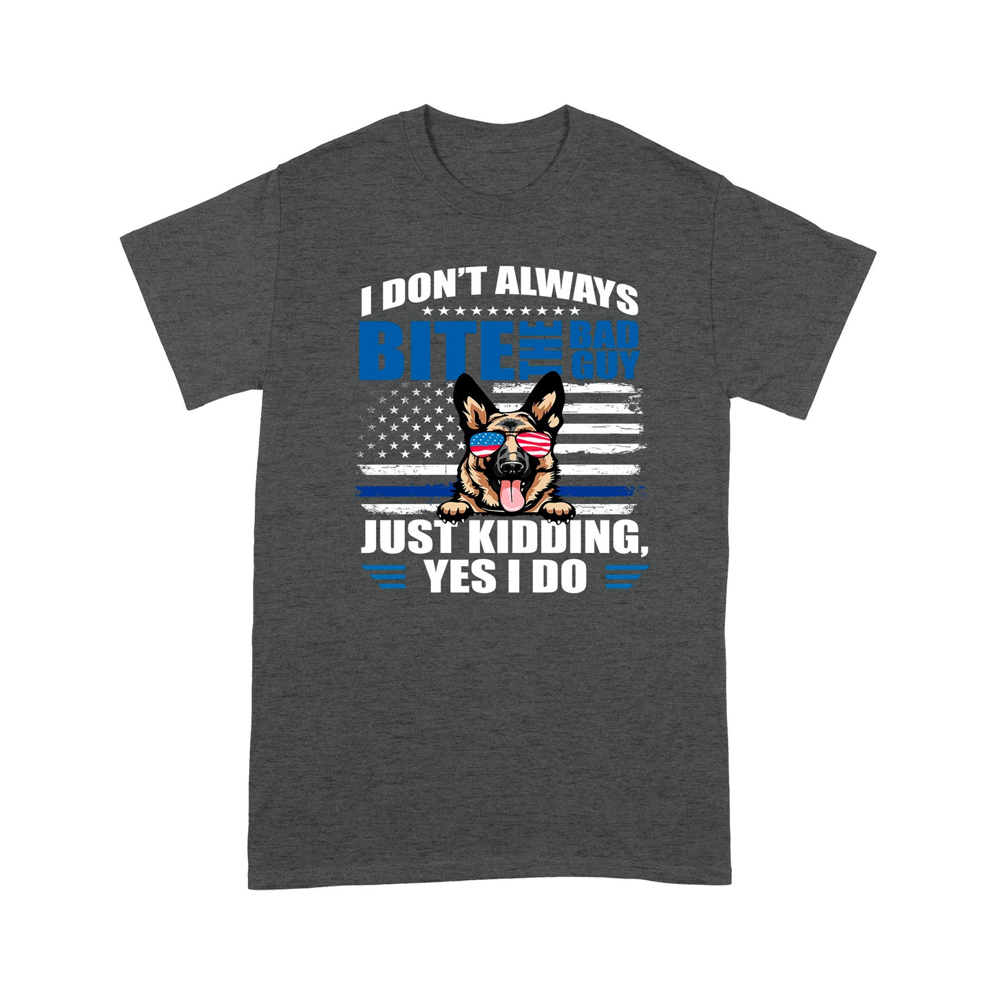 I Don't Always Bite The Bad Guy Just Kidding Yes I Do K9 Dog Special Gift For Policeman