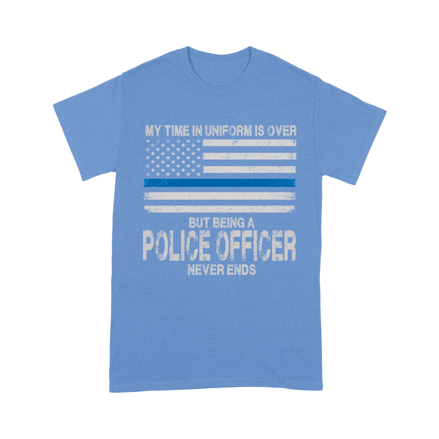 My Time In Uniform Is Over But Being A Police Officer Never Ends Thin Blue Line T-Shirt, Best Gifts For Police Officers