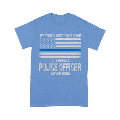 My Time In Uniform Is Over But Being A Police Officer Never Ends Thin Blue Line T-Shirt, Best Gifts For Police Officers
