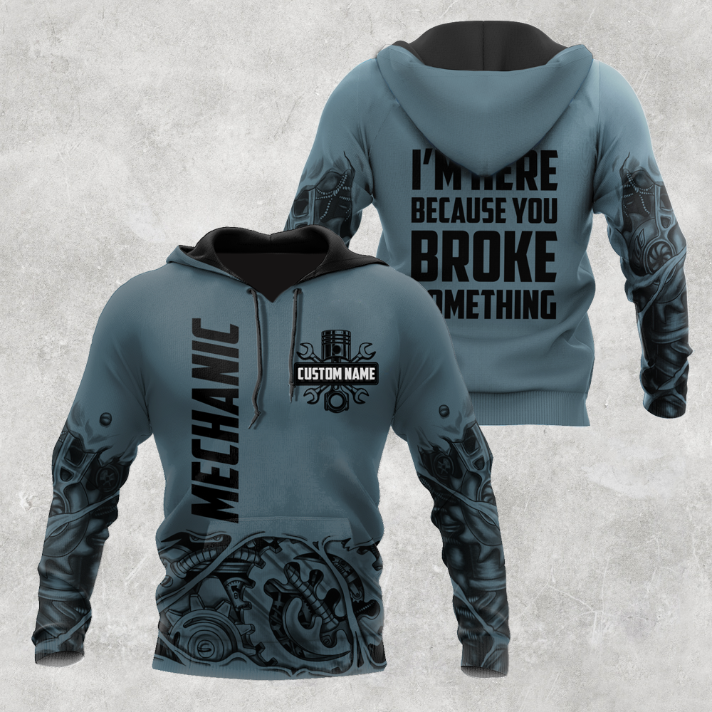 Personalized Mechanic I'm Here Because You Broke Something 3D All Over Printed Hoodie For Men and Women TN