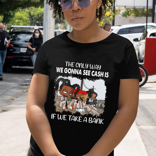 The Only Way We Gonna See Cash Is If We Take A Bank Standard T-Shirt, Best Gift For Black Men & Women