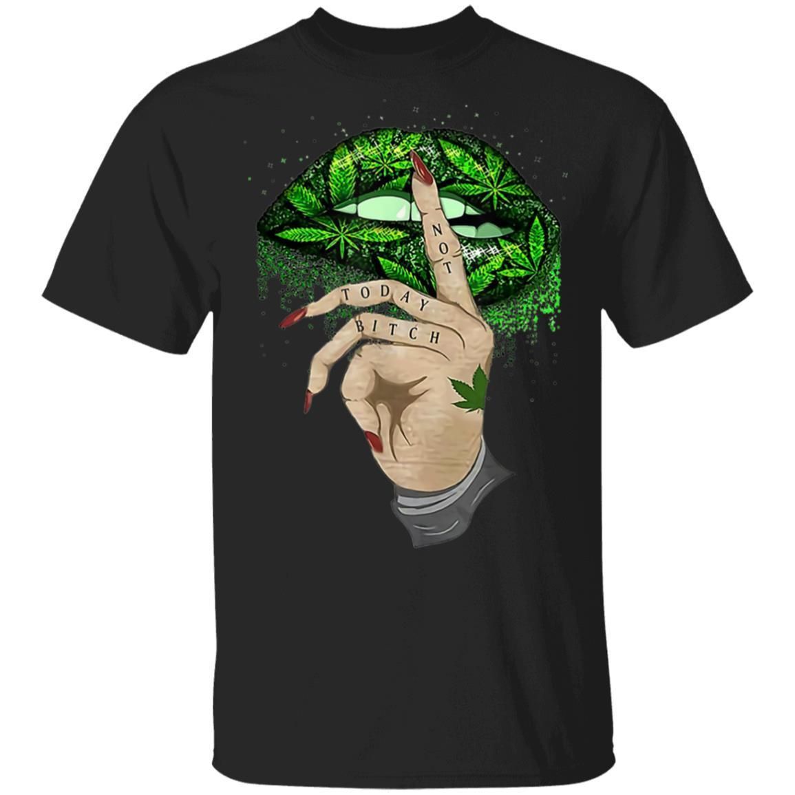 Not Today Bitch Shhh Cannabis Weed Lips shirts