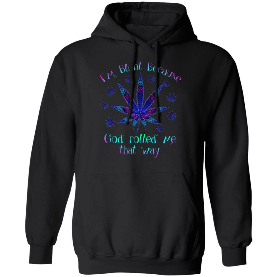 I'm blunt because God rolled me that way weed shirts