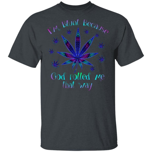 I'm blunt because God rolled me that way weed shirts