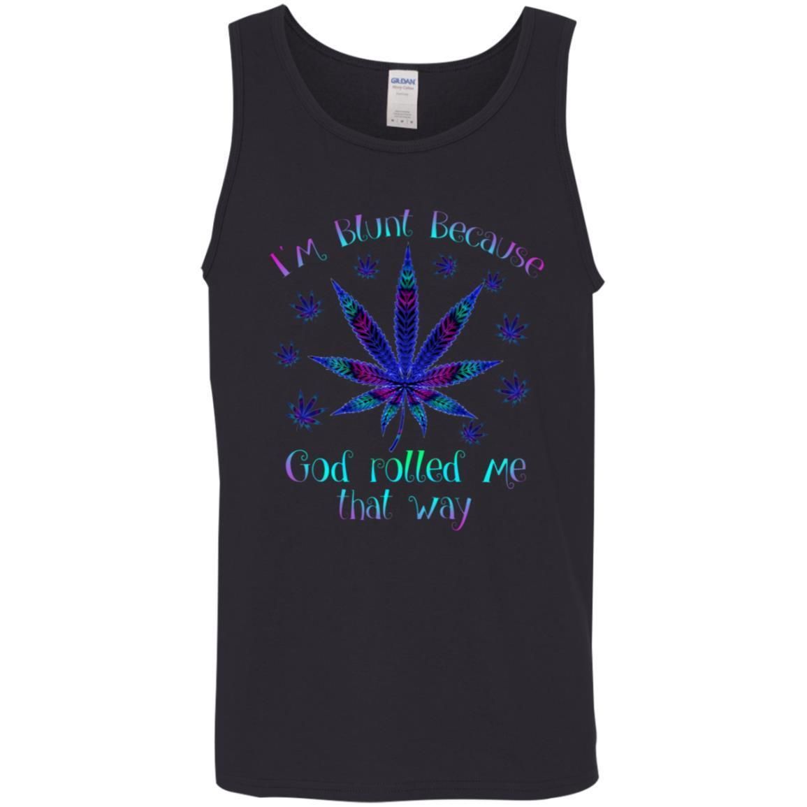 I'm blunt because God rolled me that way weed shirts
