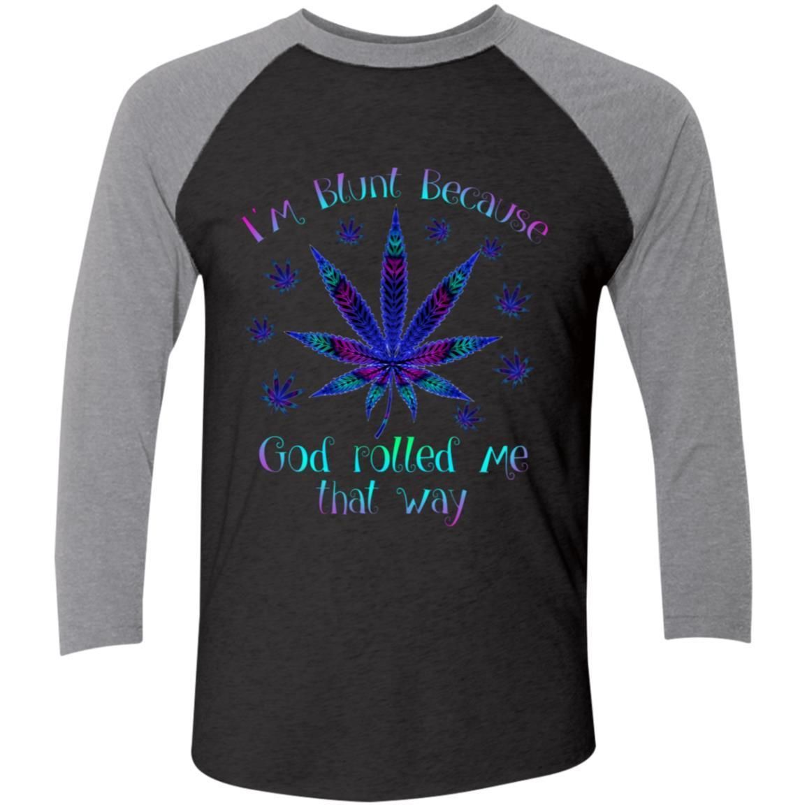 I'm blunt because God rolled me that way weed shirts