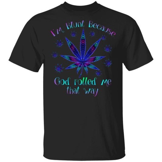 I'm blunt because God rolled me that way weed shirts