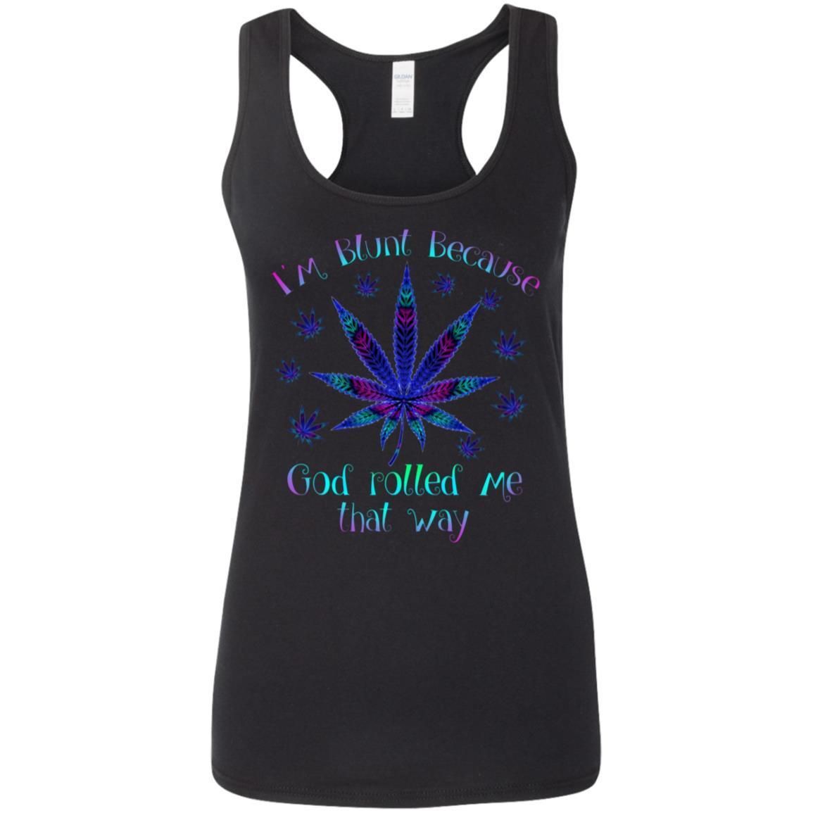 I'm blunt because God rolled me that way weed shirts