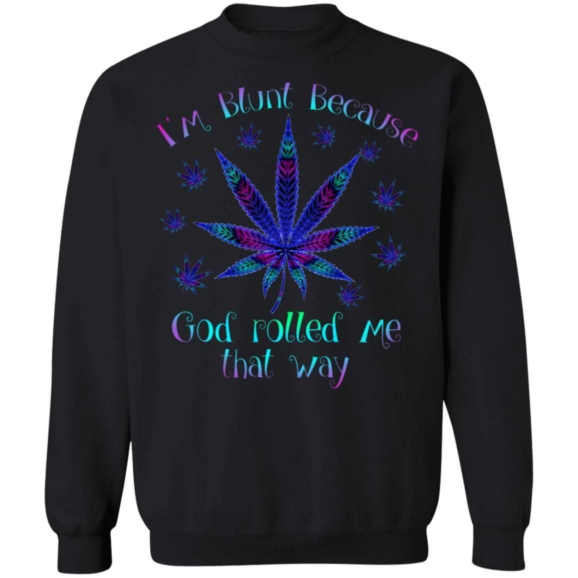I'm blunt because God rolled me that way weed shirts