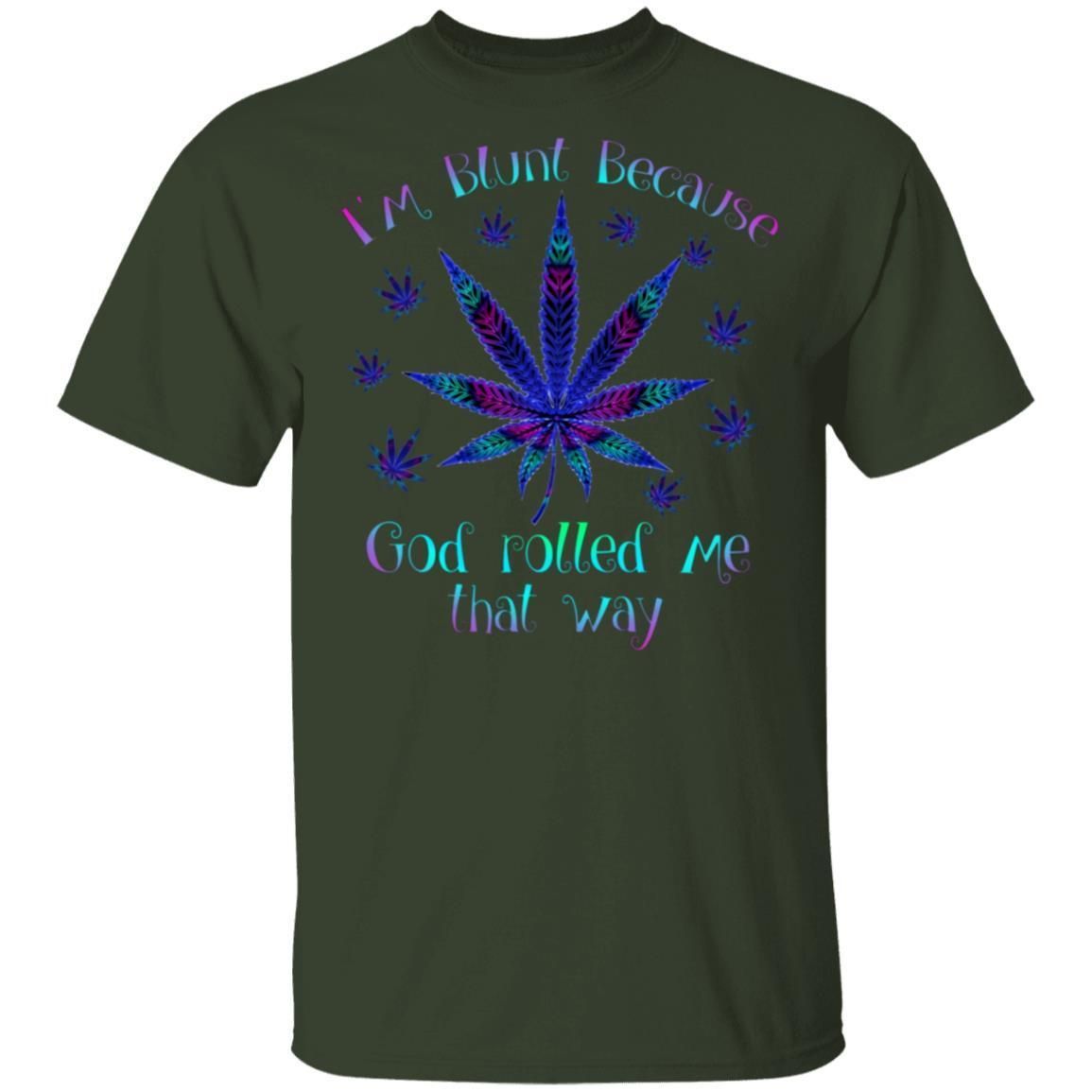 I'm blunt because God rolled me that way weed shirts