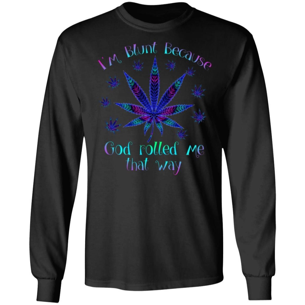 I'm blunt because God rolled me that way weed shirts