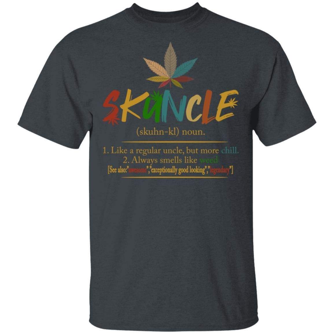 Skuncle Definition Weed Uncle Like A Regular Uncle But More Chill shirts
