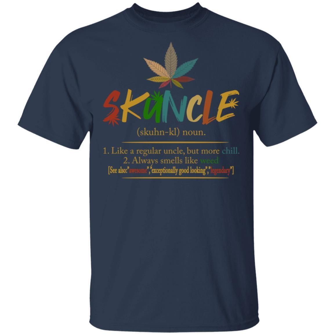 Skuncle Definition Weed Uncle Like A Regular Uncle But More Chill shirts
