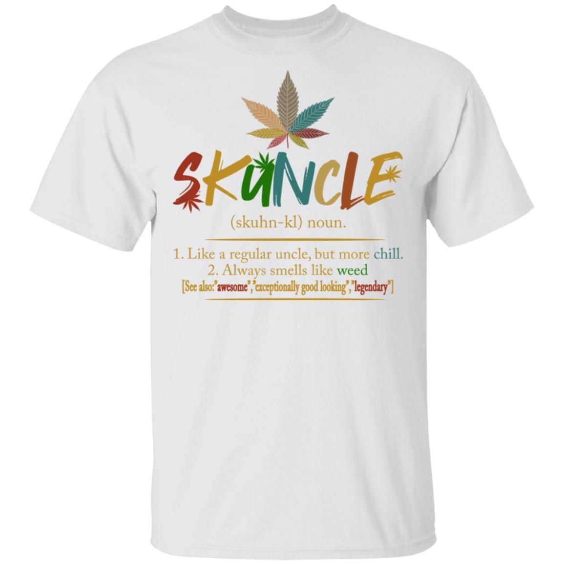Skuncle Definition Weed Uncle Like A Regular Uncle But More Chill shirts