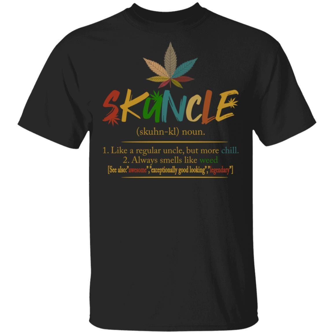 Skuncle Definition Weed Uncle Like A Regular Uncle But More Chill shirts