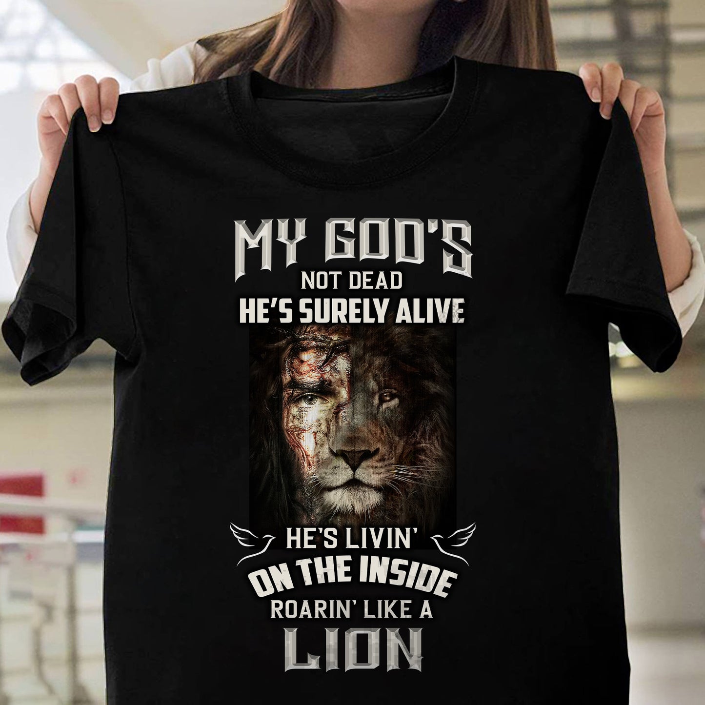 My God's Not Dead He's Surely Alive He's Livin' On The Inside Roarin' Like A Lion Classic T-shirt