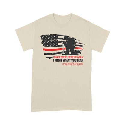 I Dance Where The Devils Walk I Fight What You Fear T-shirt Special Gift For Firefighter Papa Grandpa