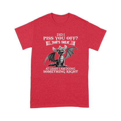 Dragon T-shirt Did I Piss You Off That's Great At Leasr I Am Doing Somthing Right MEI