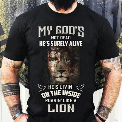 My God's Not Dead He's Surely Alive He's Livin' On The Inside Roarin' Like A Lion Classic T-shirt
