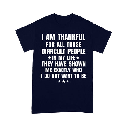 I am Thankful for all those difficult people in my life T-Shirt