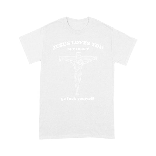 Jesus Love You But I Don't Go Fuck Yourself T-shirt TA