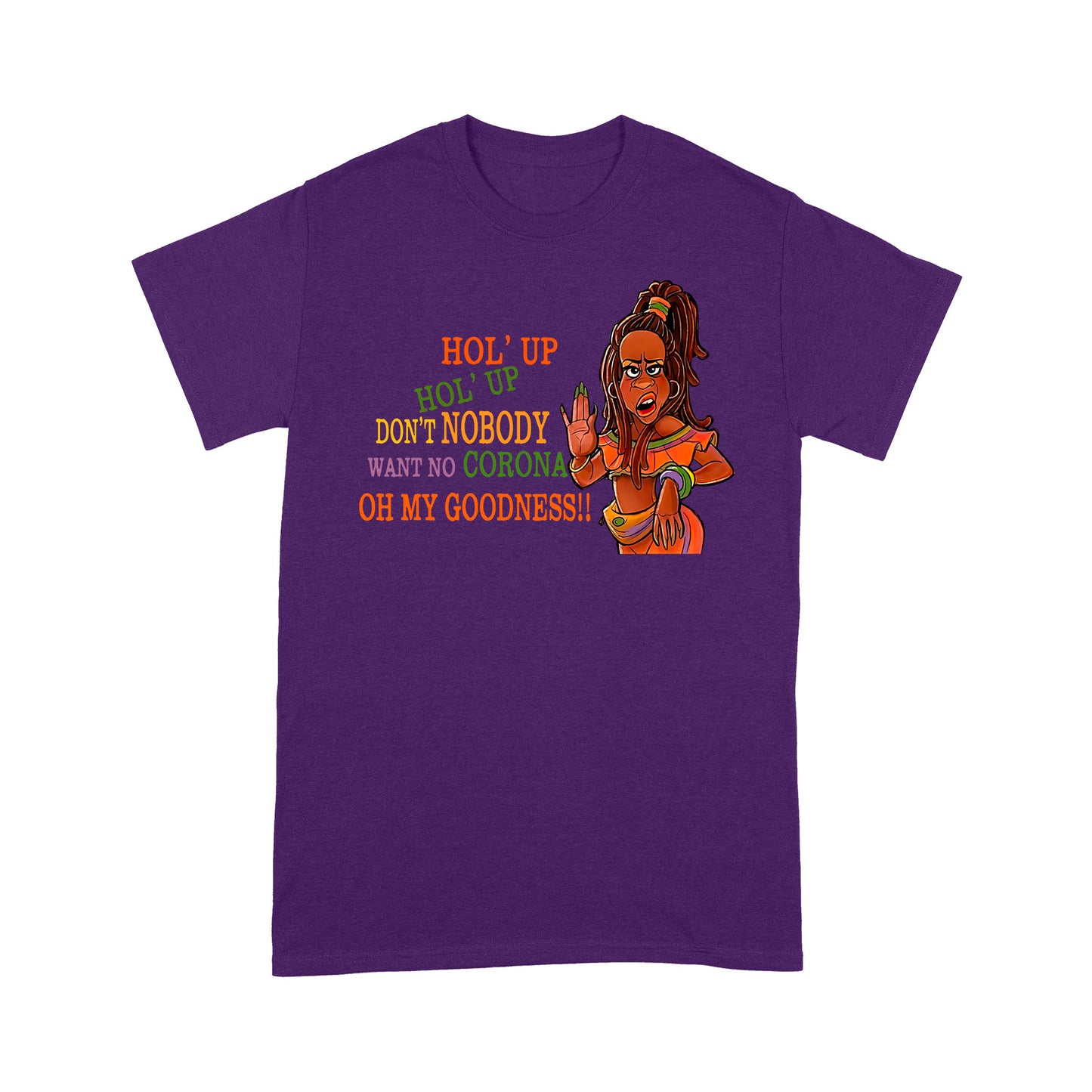 Hol' Up Don’t Nobody Want No Corona Oh My Goodness Classic T-Shirt