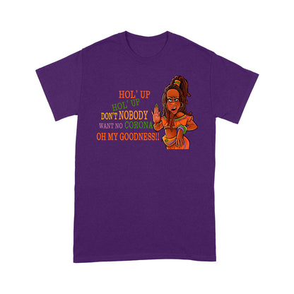 Hol' Up Don’t Nobody Want No Corona Oh My Goodness Classic T-Shirt