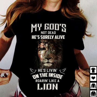 My God's Not Dead He's Surely Alive He's Livin' On The Inside Roarin' Like A Lion Classic T-shirt